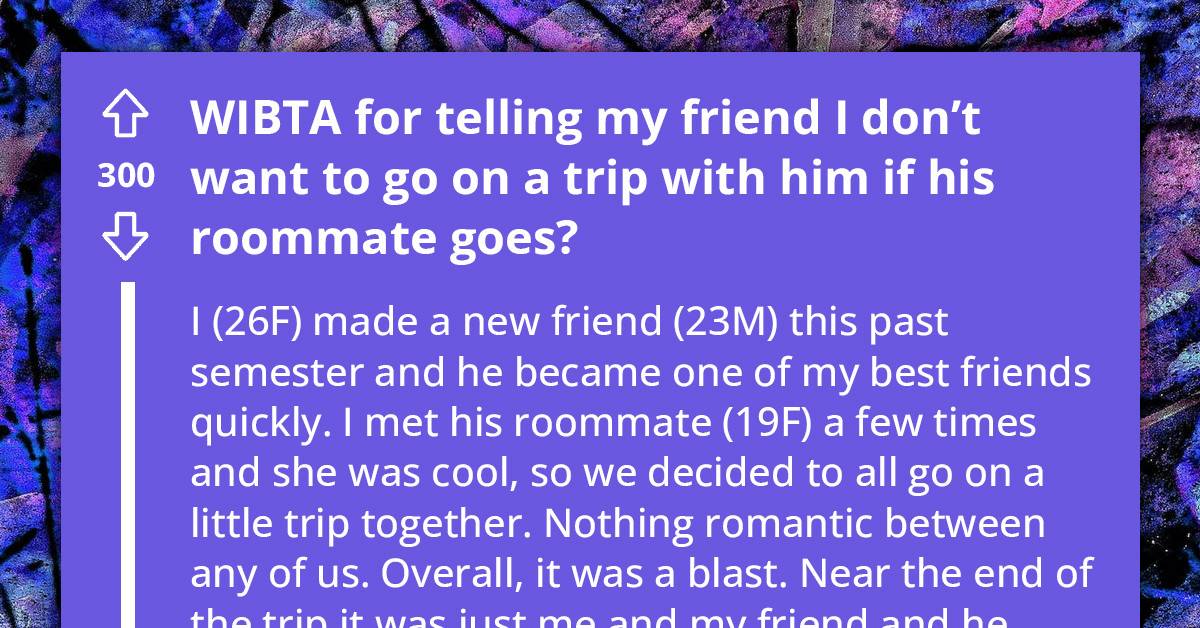 Guy Wonders If He Should Be Honest That He No Longer Wants To Go On A Trip With His Best Friend Because Of His Roommate