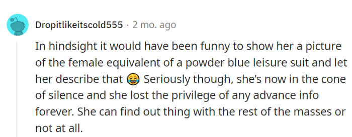 A powder blue leisure suit would have been a hilarious choice! Now, she's stuck in the cone of silence, out of the info loop.