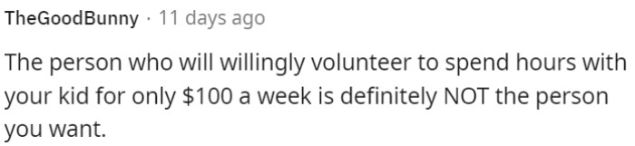 Someone willing to babysit your child for just $100 a week is probably not the best choice.
