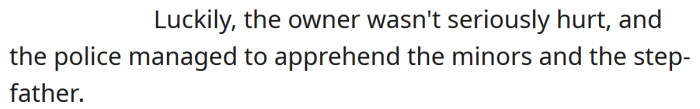 Thankfully, the store owner wasn't hurt, and the police were able to apprehend the young offenders along with the stepfather.