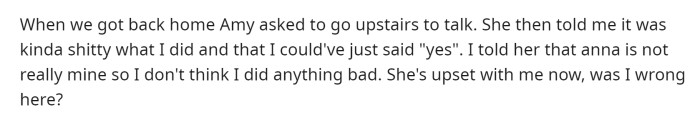 He said that his girlfriend asked to talk to him when they got home, and this is when she expressed that she was upset with him about what he said.