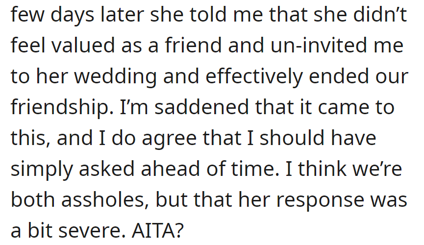 Days later, Ruth felt undervalued and uninvited OP to the wedding, ending their friendship. Both made mistakes, but she sees the response as harsh.