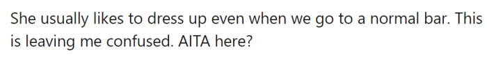He is now confused because his girlfriend likes to dress up