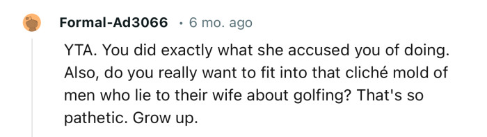 “YTA. You did exactly what she accused you of doing.”