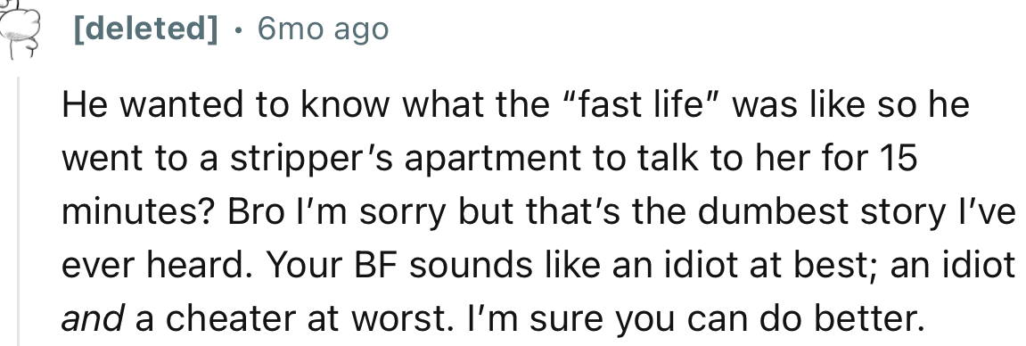 “I’m sorry, but that’s the dumbest story I’ve ever heard. Your boyfriend sounds like an idiot at best.”