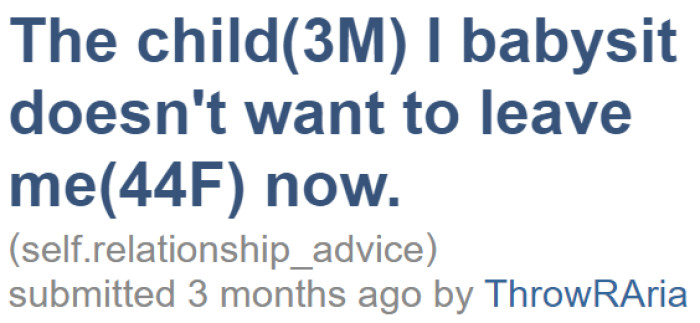 The OP is worried about a child she's babysitting. He has become too attached to her.