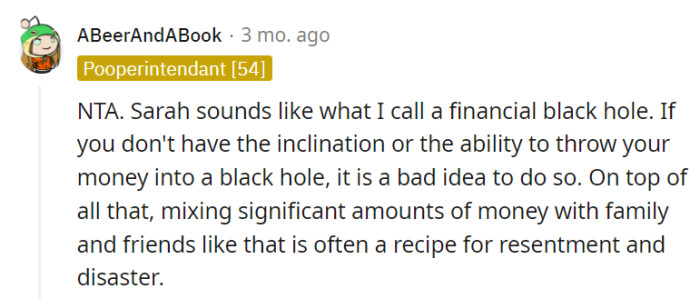 Dealing with a financial black hole like Sarah can indeed lead to a financial abyss and strained relationships—not a recipe for success.
