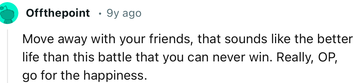 “Move Away with Your Friends; That Sounds Like a Better Life Than This Battle.”
