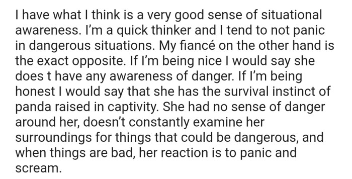OP defines himself as a quick thinker who is calm in dangerous situations. However, his fiancée is the exact opposite