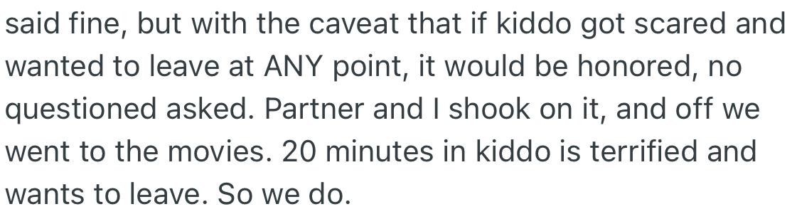 OP hinted that if their child got scared watching the movie, they would leave, to which they agreed and shook on it. A little while into the movie, they had to leave because the kid got scared.