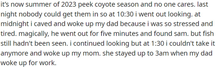 In summer 2023, during peak coyote season, one of the cats went missing, and no one could locate it. During the night, one of the cats was found, while the search for the other one was ongoing.