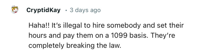 “It’s illegal to hire somebody and set their hours and pay them on a 1099 basis.”