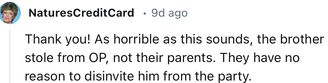 “As horrible as this sounds, the brother stole from OP, not their parents. They have no reason to disinvite him from the party.”