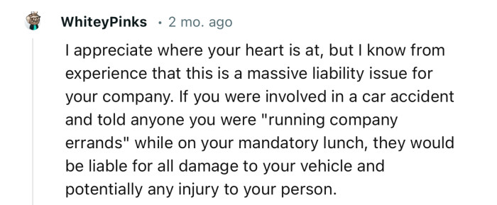 “I appreciate where your heart is at, but I know from experience that this is a massive liability issue for your company.”