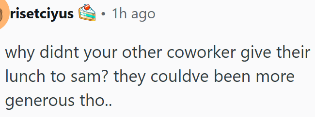Another coworker could share their lunch with Sam.