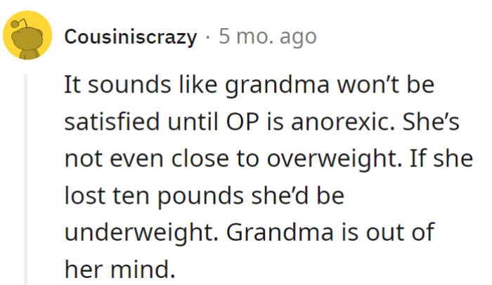 Grandma's weight goals: aiming for anorexic when OP's already defying gravity. It's like trying to find logic in a weightless universe.