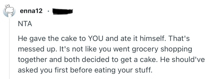 “NTA  He gave the cake to YOU and ate it himself. That's messed up.”