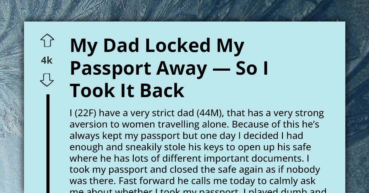 Her Dad Doesn’t Believe Women Should Travel Alone—So He Locked Her Passport In His Safe