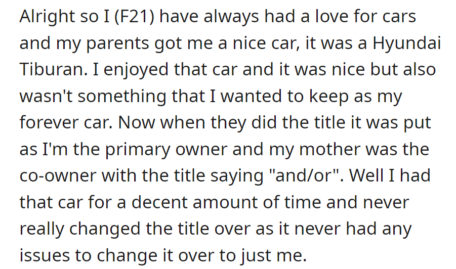 A 21-year-old received a Hyundai Tiburon from her parents. She kept the title as is, with her as the primary owner and her mother as co-owner, despite it not being her forever car.