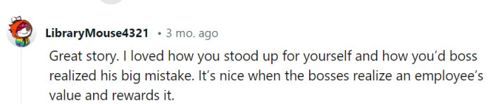 It's like spotting a unicorn at work—a boss who recognizes an employee's value and rewards it. A delightful rarity!
