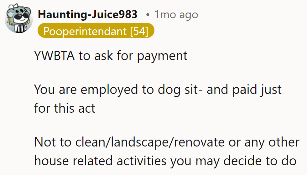 YWBTA to ask for payment. They're hired to dog sit, not clean, landscape, or renovate.
