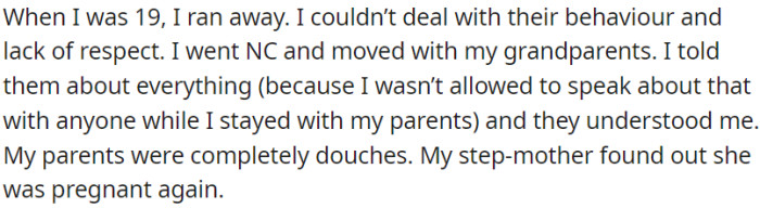 At 19, OP ran away due to her parents' disrespectful behavior; shortly thereafter, her stepmother discovered she was pregnant again.