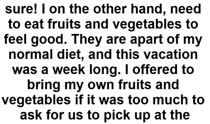 Since fruits and vegetables were part of her normal routine, she looked for a simple solution that would not inconvenience anyone.