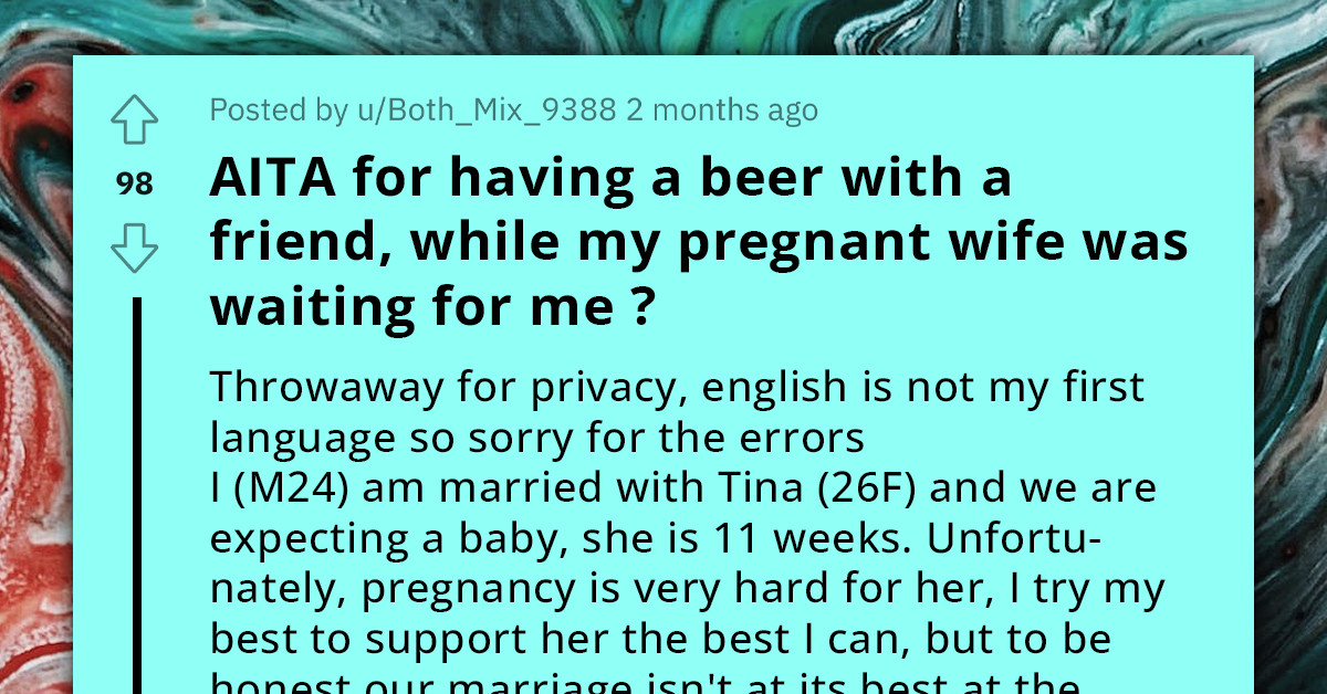 Redditor Asks If He Was Wrong For Having Beer With  Friend While His Pregnant Wife Waited At Home