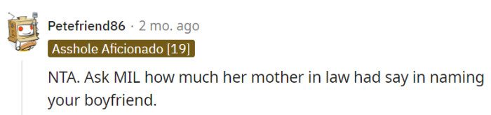 It's time for MIL to discover the art of minding her own grand-business and respecting your autonomy, just as her mother-in-law did when naming her son.
