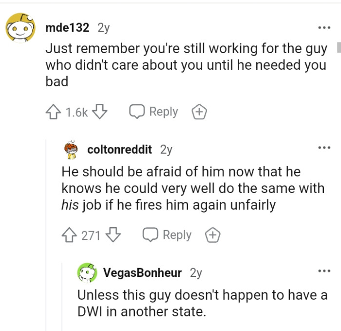 He should be afraid of him now that he knows he could very well do the same