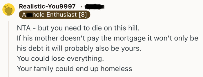 “If his mother doesn’t pay the mortgage it won’t only be his debt it will probably also be yours.”
