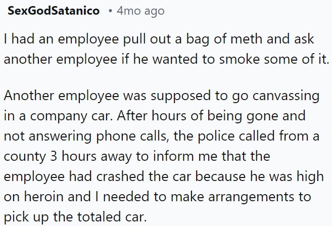 An employee offered meth to a coworker, and another employee, who was high on heroin, crashed a company car three hours away.