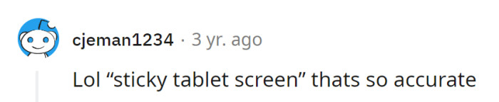 Sticky screens and tech—like modern artifacts of childhood, right? It's the 21st-century version of peanut butter on everything!