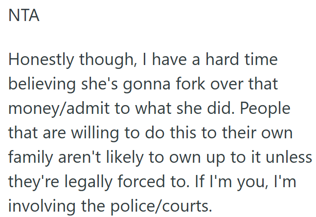 She probably won’t admit it or return the money unless the police or courts get involved.