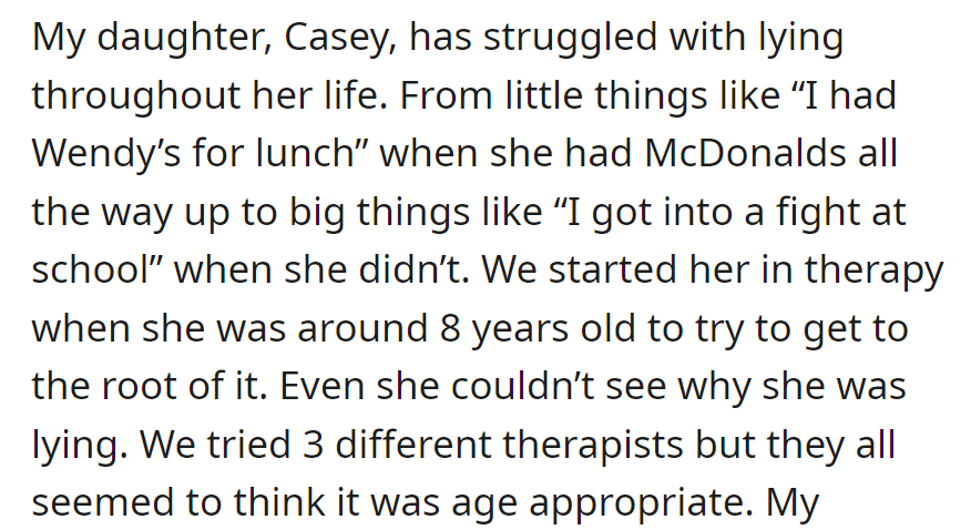 OP's daughter Casey, with a history of lying, began therapy at age 8, but the root cause remains unclear, with therapists attributing it to age-appropriate behavior.