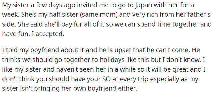 OP's half-sister has extended her an invitation for a week-long trip to Japan, but OP's boyfriend is feeling disappointed because he cannot join them.