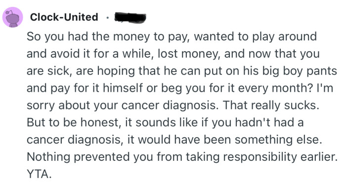 “So you had the money to pay, wanted to play around and avoid it for a while, lost money, and now that you are sick…”
