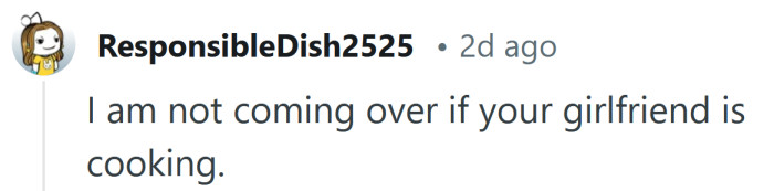 Don't invite me for dinner.