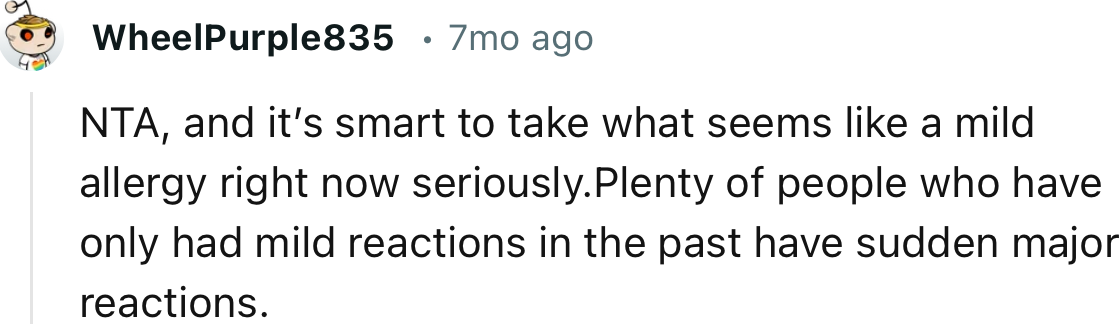 “NTA, and it’s smart to take what seems like a mild allergy right now seriously.”