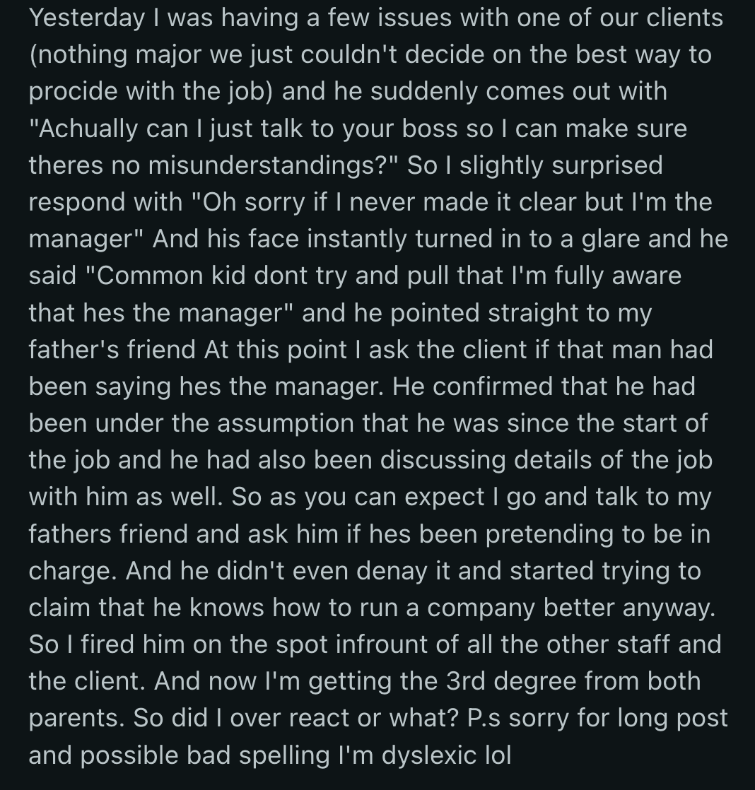 OP fired him on the spot in front of the client and their other employees. Their parents have been upset with OP ever since.