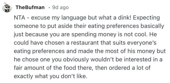 “He could have chosen a restaurant that suits everyone’s eating preferences and made the most of his money.”