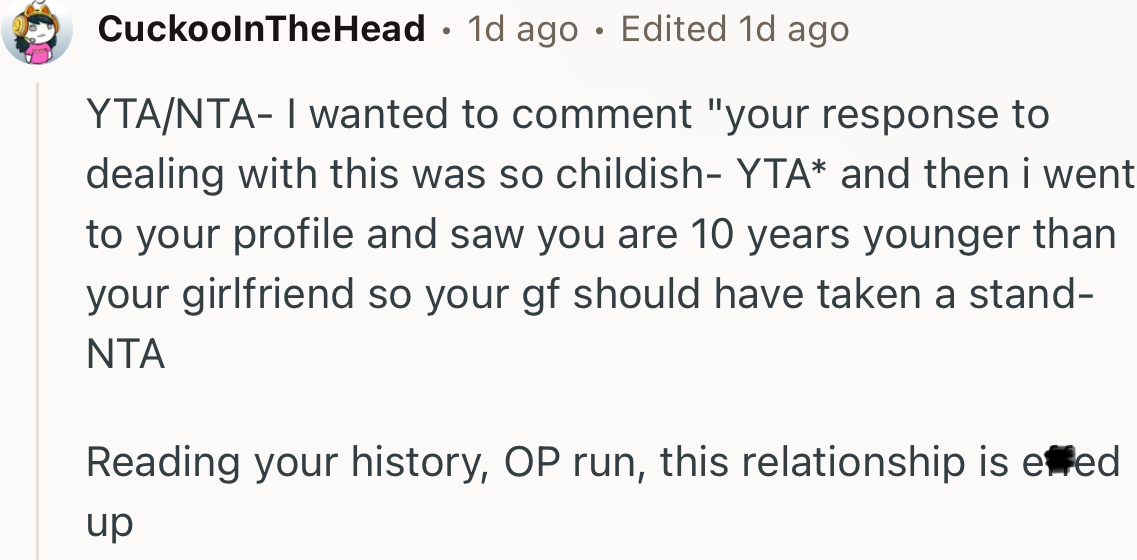 “Reading your history, OP, run. This relationship is messed up.”