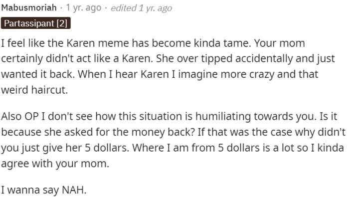 OP's feeling of humiliation is unclear, but if it was due to the request for a refund, he could have easily given their mom $5 instead.