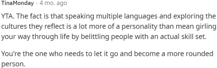 Speaking multiple languages and immersing oneself in different cultures is a true reflection of personality, whereas demeaning others for their skills is shallow