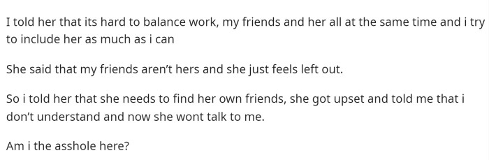 He gave her a few excuses and then told her that she needed to find her own friends, which obviously wasn't the right answer.