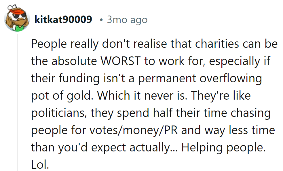 Charities: where chasing funds often overshadows actually helping people—like politicians, but with fewer votes.