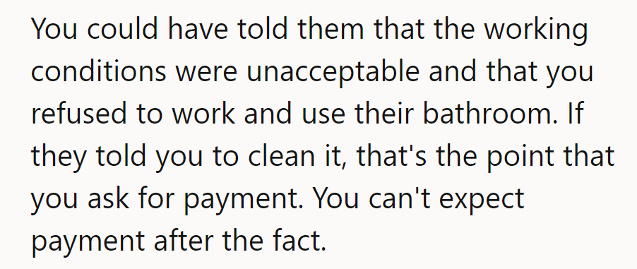 They should’ve refused to work if conditions were unacceptable. Payment is asked only when agreed upon, not after.