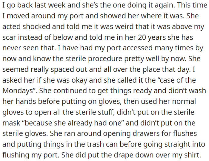 During her last visit to the infusion clinic, OP had the same nurse, but OP noticed that she appeared disorganized and didn't follow proper sterile procedures.