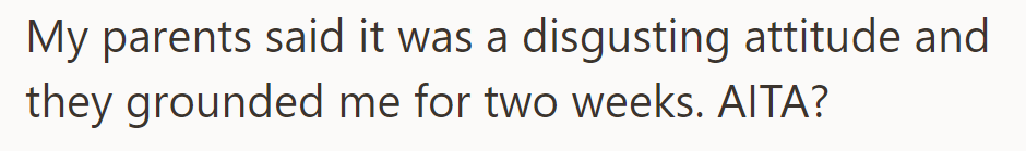Parents grounded the teen for two weeks, calling his attitude disgusting. Were they in the wrong?
