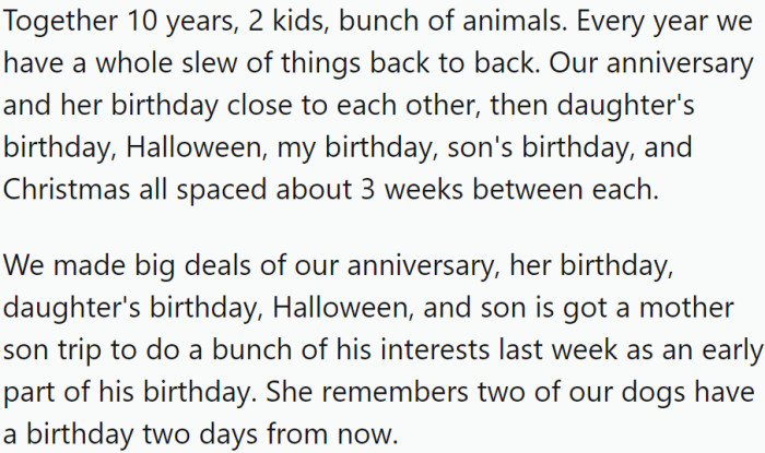 OP has been with his wife for ten years, and they have two children and several pets. Their family is accustomed to having many celebrations back-to-back, with occasions such as their anniversary, her birthday, their daughter's birthday, etc.